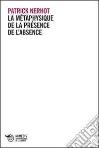 La metaphysique de la presence de l'absence