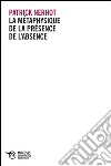 La metaphysique de la presence de l'absence libro di Nerhot Patrick