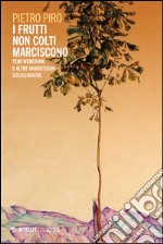 I frutti non colti marciscono. Temi weberiani e altre inquietudini sociologiche libro