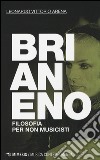 Brian Eno. Filosofia per non musicisti libro di Arena Leonardo V.