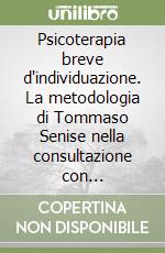 Psicoterapia breve d'individuazione. La metodologia di Tommaso Senise nella consultazione con l'adolescente libro