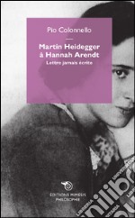 Martin Heidegger à Hannah Arendt. Lettre jamais écrite libro