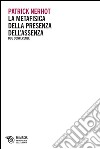 La metafisica della presenza dell'assenza. Due conferenze libro