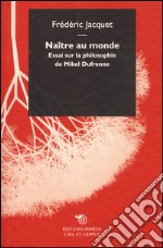 Naître au monde. Essai sur la philosophie de Mikel Dufrenne