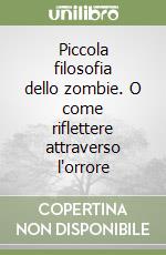 Piccola filosofia dello zombie. O come riflettere attraverso l'orrore libro