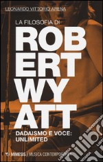 La filosofia di Robert Wyatt. Dadaismo e voce: unlimited