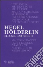 Eleusis, carteggio. Il poema filosofico del giovane Hegel e il suo epistolario con Hölderlin. Testo tedesco a fronte libro