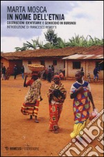 In nome dell'etnia. Costruzioni identitarie e genocidio in Burundi libro