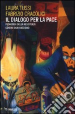 Il dialogo per la pace. Pedagogia della resistenza contro ogni razzismo libro