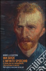 Van Gogh l'infinito specchio. Il problema dell'autoritratto e della firma in «Vincent». Ediz. illustrata