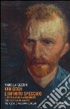 Van Gogh l'infinito specchio. Il problema dell'autoritratto e della firma in «Vincent». Ediz. illustrata libro di Guzzoni Mariella