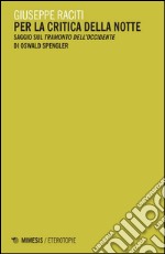 Per la critica della notte. Saggio sul «Tramonto dell'occidente» di Oswald Spengler libro