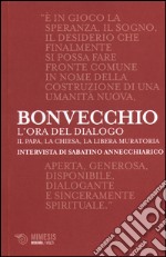 L'ora del dialogo. Il Papa, la Chiesa, la Libera Muratoria. Intervista di Sabatino Annecchiarico libro