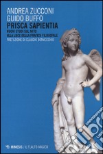 Prisca sapientia. Nuovi studi sul mito alla luce della pratica filosofale libro