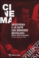 Un'aspirina e un caffè con Bernardo Bertolucci. Regista e attori si raccontano libro