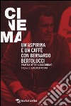 Un'aspirina e un caffè con Bernardo Bertolucci. Regista e attori si raccontano libro