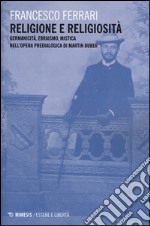 Religione e religiosità. Germanicità, ebraismo, mistica nell'opera predialogica di Martin Buber libro