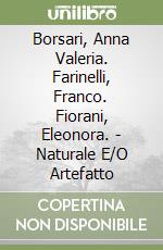 Borsari, Anna Valeria. Farinelli, Franco. Fiorani, Eleonora. - Naturale E/O Artefatto libro