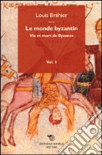 Le monde byzantin. Vol. 1: Vie et mort de Byzance