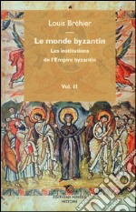 Le monde byzantin. Vol. 2: Les institutions de l'Empire byzantin