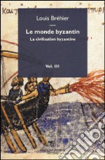 Le monde byzantin. Vol. 3: La civilisation byzantine