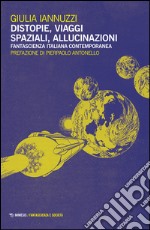 Distopie, viaggi spaziali, allucinazioni. Fantascienza italiana contemporanea libro