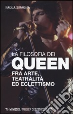 Filosofia dei Queen. Fra arte, teatralità ed eclettismo libro