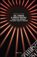 Dal cinema ai media digitali. Logiche del sensibile tra corpi, oggetti, passioni libro