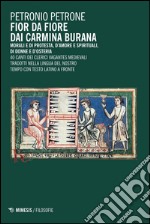 Fior da fiore dai Carmina Burana. Morali e di protesta, d'amore e spirituali, di donne e d'osteria libro