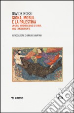 Giona, Mosul e la Palestina. La crisi irreversibile di Siria, Iraq e Medioriente libro