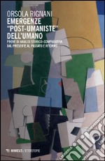 Emergenze «post-umaniste» dell'umano. Prove di analisi storico-comparativa dal presente al passato e ritorno libro