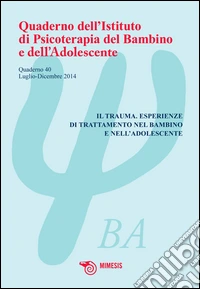 Quaderno dell'Istituto di psicoterapia del bambino e dell'adolescente. Vol. 40: Il trauma. Esperienze di trattamento nel bambino e nell'adolescente libro