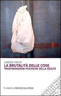 La brutalità delle cose. Trasformazioni psichiche della realtà