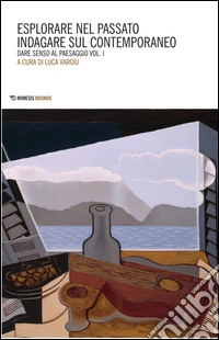 Dare senso al paesaggio. Vol. 1: Esplorare nel passato indagare sul contemporaneo