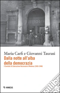 Dalla notte all'alba della democrazia. I comitati di liberazione nazionale di Modena (1943-1947) libro