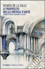 A proposito della critica d'arte. Teoria e pratica. Cultura e politica libro