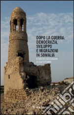 Dopo la guerra. Democrazia, sviluppo e migrazioni in Somalia libro