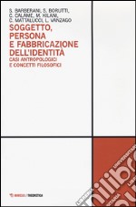 Soggetto, persona e fabbricazione dell'identità. Casi antropologici e concetti filosofici libro