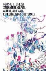 Stranieri, ospiti, alieni, alienati e pluralismo culturale libro