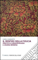 Il respiro della fiducia. Pratica di consapevolezza e visione materna libro