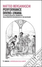 Performance divino-umana. La concettualità del drammatico nella proposta teologica di H. U. Von Balthasar libro