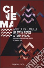 Da Twin Peaks a Twin Peaks. Piccola guida pratica al mondo di David Lynch libro