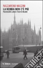 La nebbia non c'è più. Passeggiata lungo i film di Milano libro