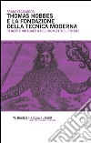 Thomas Hobbes e la fondazione della tecnica moderna. Realtà e virtualità dell'uomo e del potere libro di Mora Francesco
