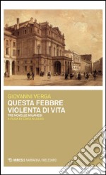 Questa febbre violenta di vita. Tre novelle milanesi libro