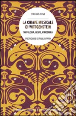 La chiave musicale di Wittgenstein. Tautologia, gesto, atmosfera libro