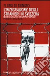 L'integrazione degli stranieri in Svizzera. Genesi ed evoluzione dei significati giuridici libro di Di Donato Flora