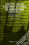 L'ultima vittima di Hiroshima. Il carteggio con Claude Eatherly, il pilota della bomba atomica libro