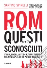 Rom, questi sconosciuti. Storia, lingua, arte e cultura e tutto ciò che non sapete di un popolo millenario libro