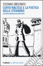 Corto Maltese e la poetica dello straniero. L'atelier carismatico di Hugo Pratt libro